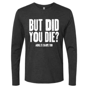 But Did You Die Long Sleeve Crew